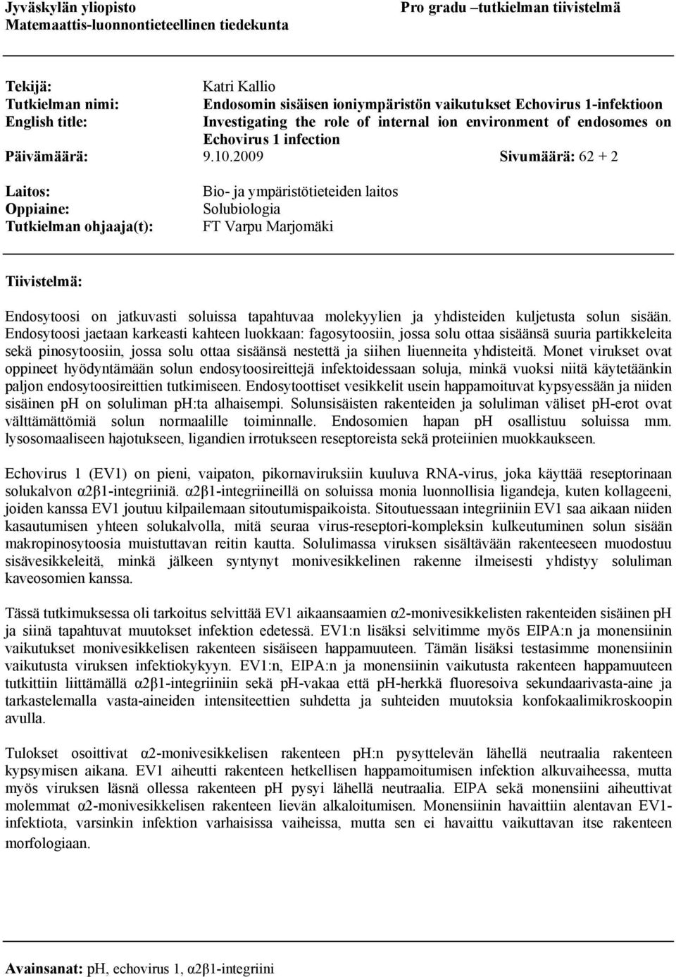 2009 Sivumäärä: 62 + 2 Laitos: Oppiaine: Tutkielman ohjaaja(t): Bio- ja ympäristötieteiden laitos Solubiologia FT Varpu Marjomäki Tiivistelmä: Endosytoosi on jatkuvasti soluissa tapahtuvaa