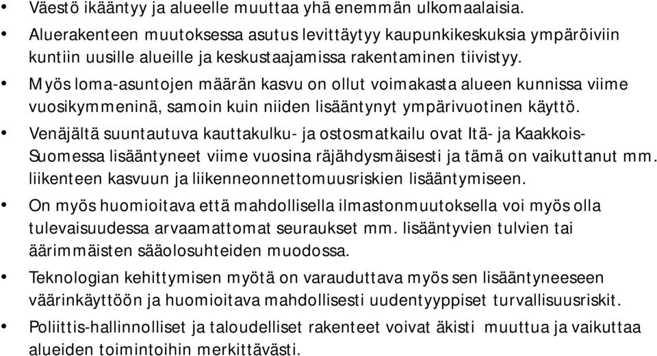 Myös loma-asuntojen määrän kasvu on ollut voimakasta alueen kunnissa viime vuosikymmeninä, samoin kuin niiden lisääntynyt ympärivuotinen käyttö.