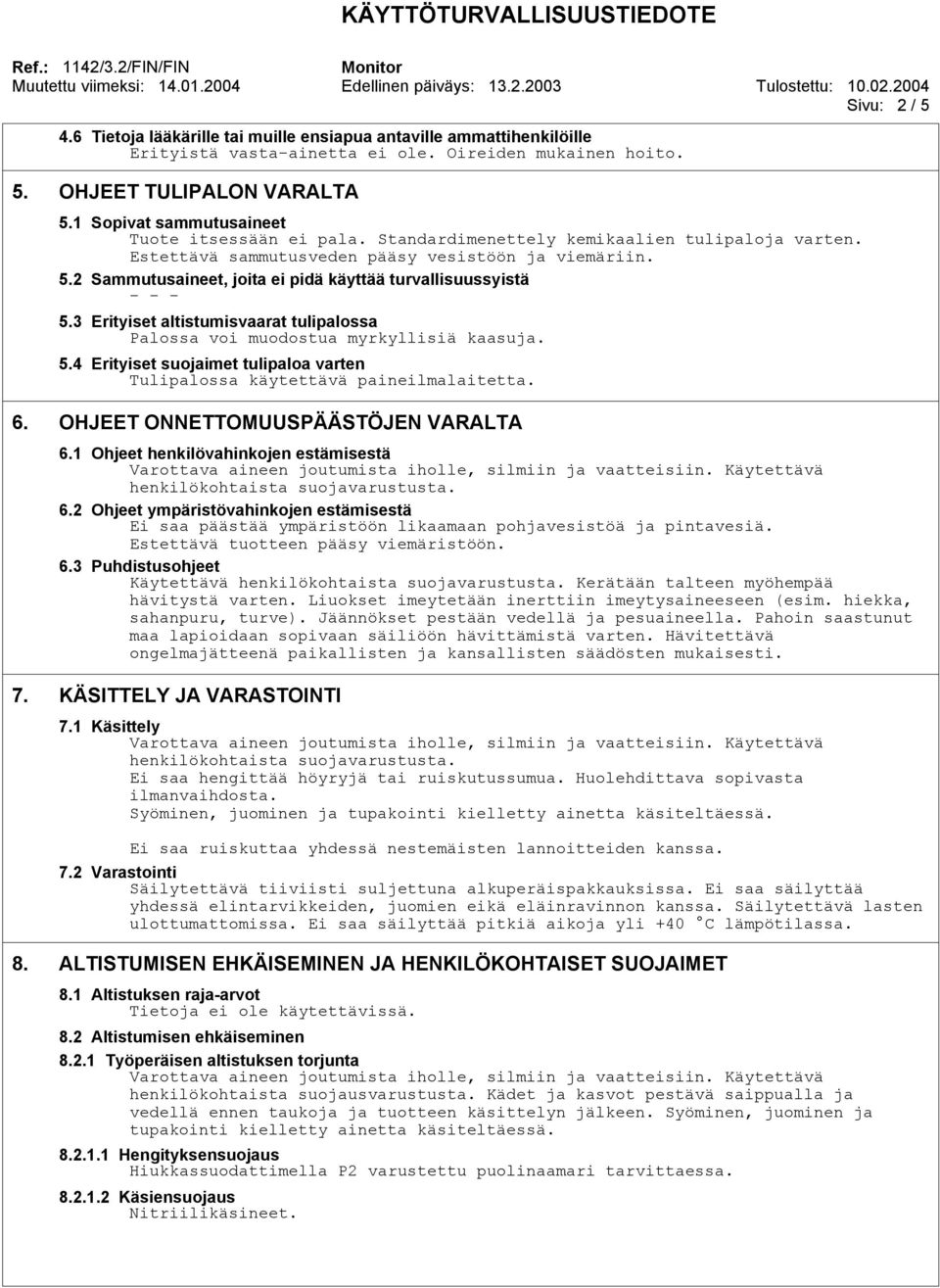 2 Sammutusaineet, joita ei pidä käyttää turvallisuussyistä - - - 5.3 Erityiset altistumisvaarat tulipalossa Palossa voi muodostua myrkyllisiä kaasuja. 5.4 Erityiset suojaimet tulipaloa varten Tulipalossa käytettävä paineilmalaitetta.