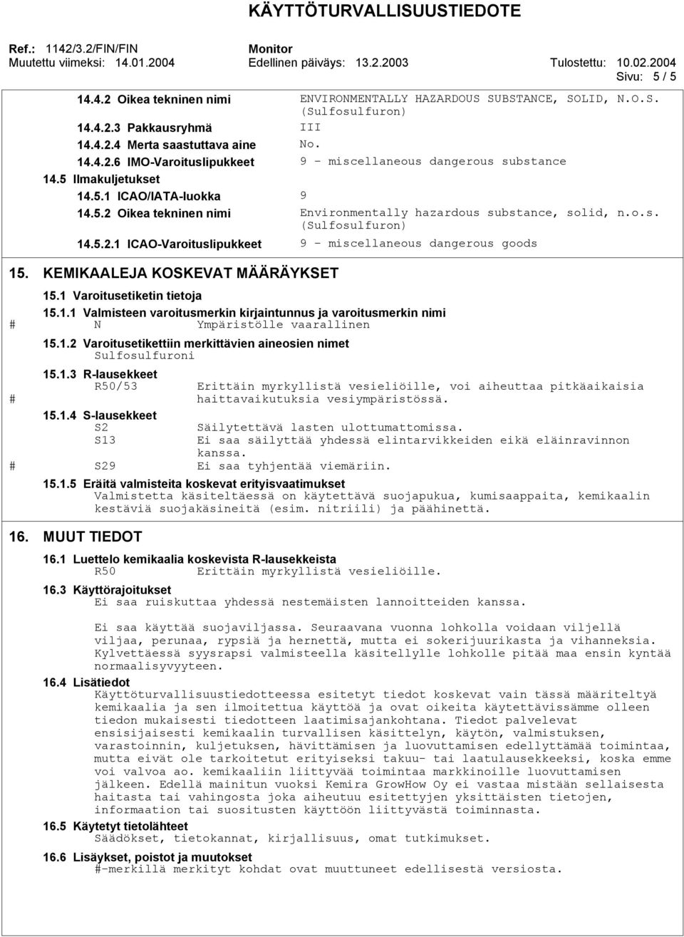 KEMIKAALEJA KOSKEVAT MÄÄRÄYKSET 15.1 Varoitusetiketin tietoja 15.1.1 Valmisteen varoitusmerkin kirjaintunnus ja varoitusmerkin nimi N Ympäristölle vaarallinen 15.1.2 Varoitusetikettiin merkittävien aineosien nimet Sulfosulfuroni 15.