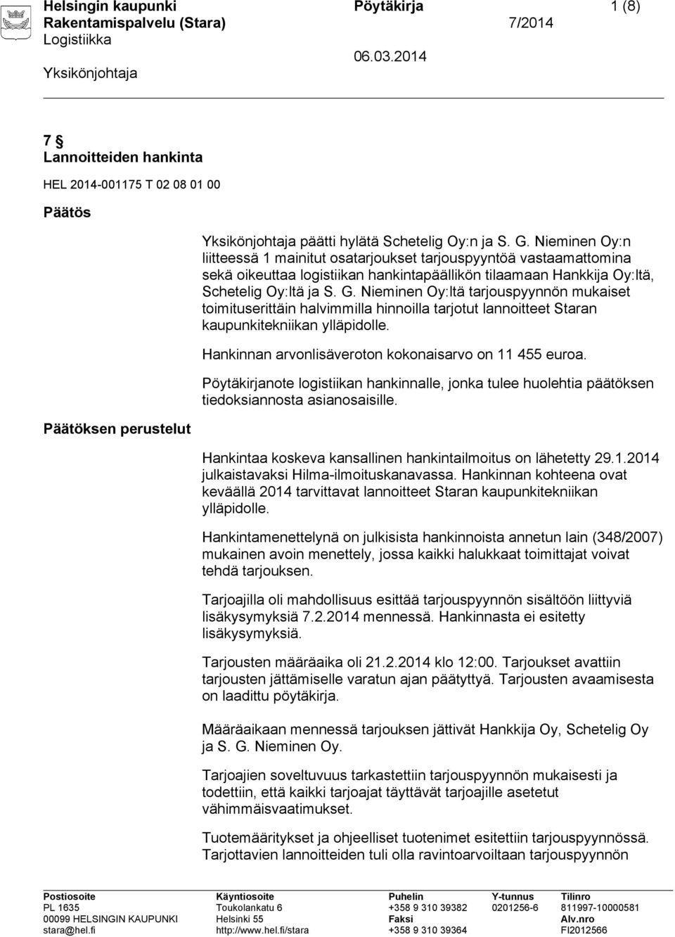 Nieminen Oy:ltä tarjouspyynnön mukaiset toimituserittäin halvimmilla hinnoilla tarjotut lannoitteet Staran kaupunkitekniikan ylläpidolle. Hankinnan arvonlisäveroton kokonaisarvo on 11 455 euroa.