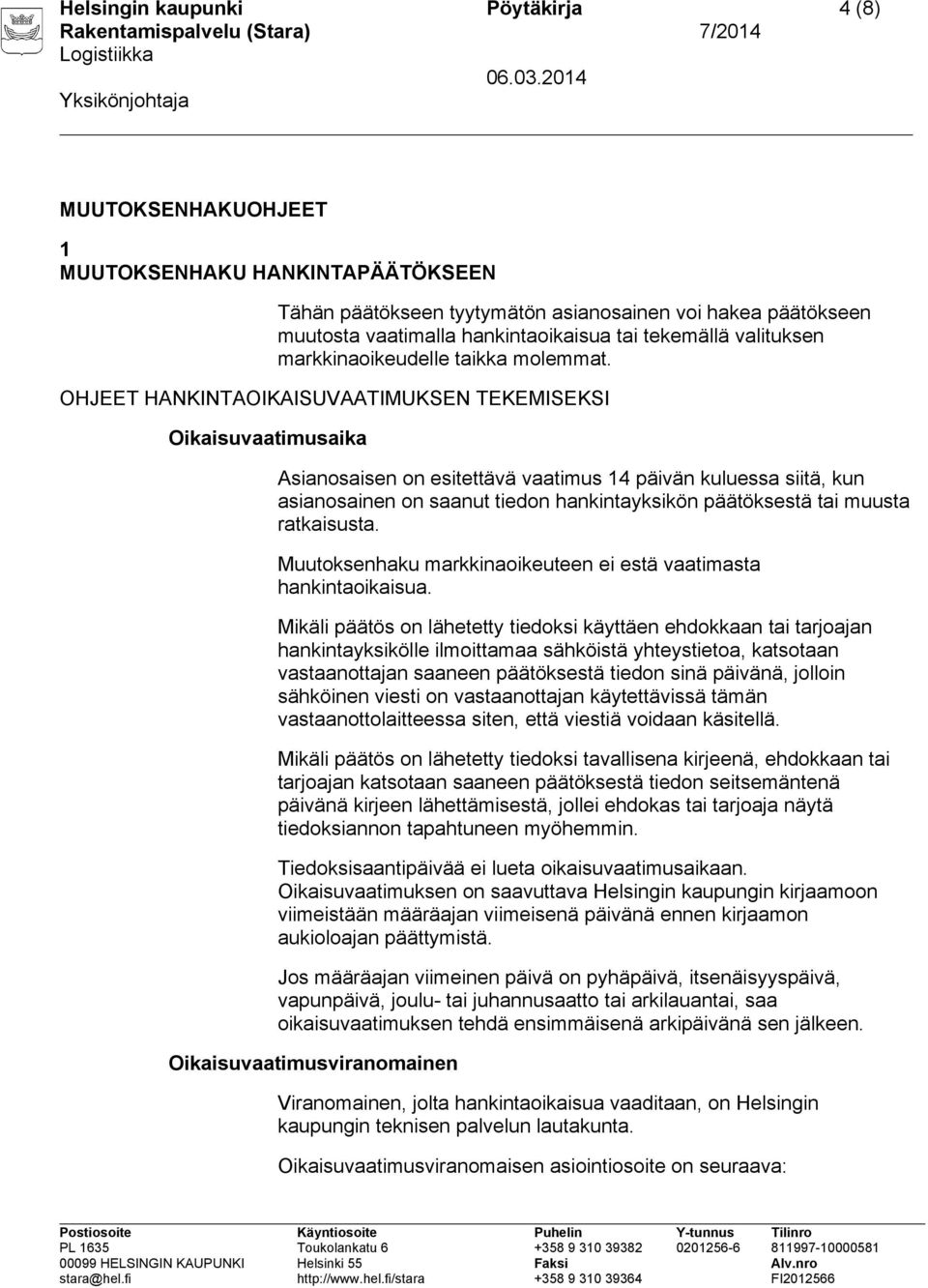 OHJEET HANKINTAOIKAISUVAATIMUKSEN TEKEMISEKSI Oikaisuvaatimusaika Asianosaisen on esitettävä vaatimus 14 päivän kuluessa siitä, kun asianosainen on saanut tiedon hankintayksikön päätöksestä tai