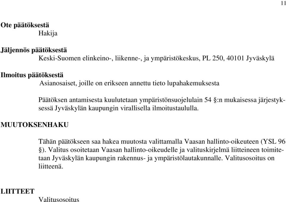 kaupungin virallisella ilmoitustaululla. Tähän päätökseen saa hakea muutosta valittamalla Vaasan hallinto-oikeuteen (YSL 96 ).