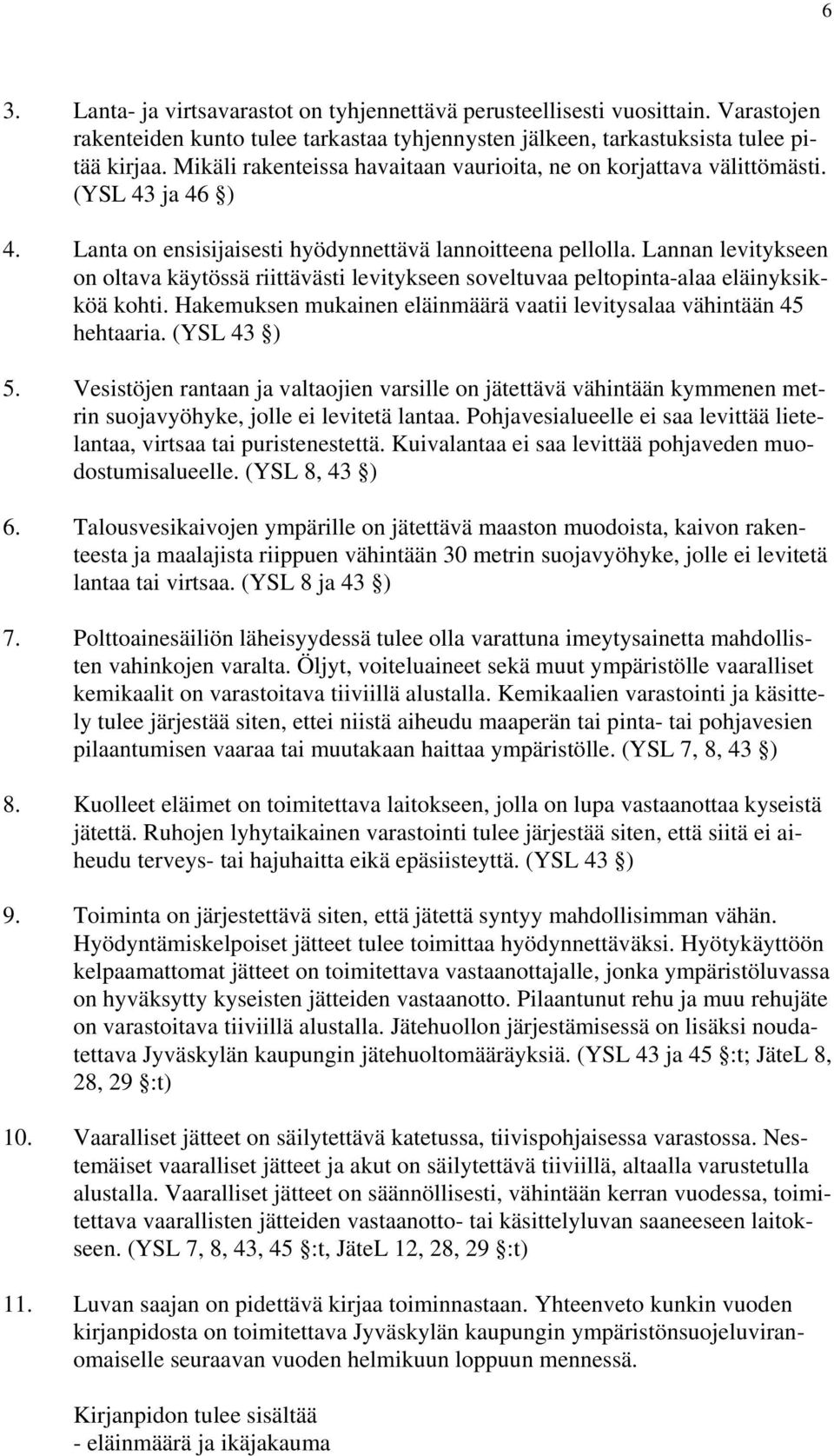 Lannan levitykseen on oltava käytössä riittävästi levitykseen soveltuvaa peltopinta-alaa eläinyksikköä kohti. Hakemuksen mukainen eläinmäärä vaatii levitysalaa vähintään 45 hehtaaria. (YSL 43 ) 5.