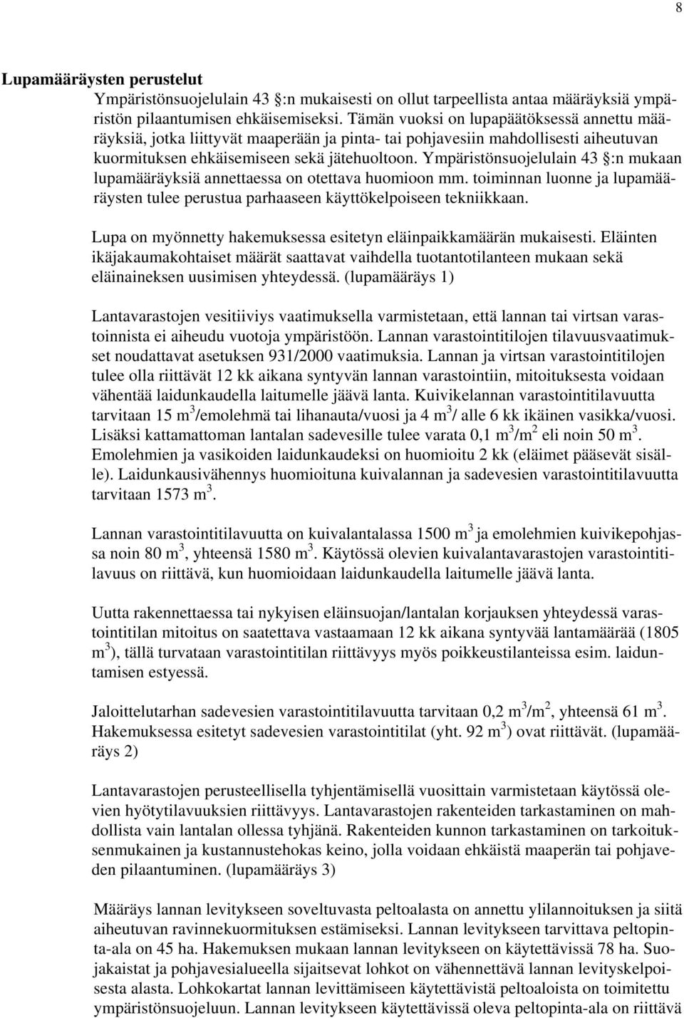 Ympäristönsuojelulain 43 :n mukaan lupamääräyksiä annettaessa on otettava huomioon mm. toiminnan luonne ja lupamääräysten tulee perustua parhaaseen käyttökelpoiseen tekniikkaan.