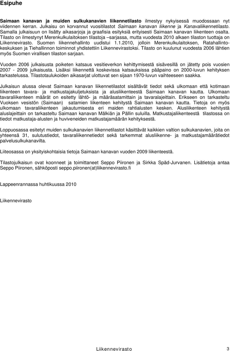 Tilasto on ilmestynyt Merenkulkulaitoksen tilastoja sarjassa, mutta vuodesta 2010 alkaen tilaston tuottaja on Liikennevirasto. Suomen liikennehallinto uudistui 1.1.2010, jolloin Merenkulkulaitoksen, Ratahallintokeskuksen ja Tiehallinnon toiminnot yhdistettiin Liikennevirastoksi.