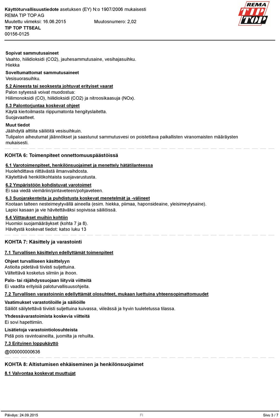 3 Palontorjuntaa koskevat ohjeet Käytä kiertoilmasta riippumatonta hengityslaitetta. Suojavaatteet. Jäähdytä alttiita säiliöitä vesisuihkuin.