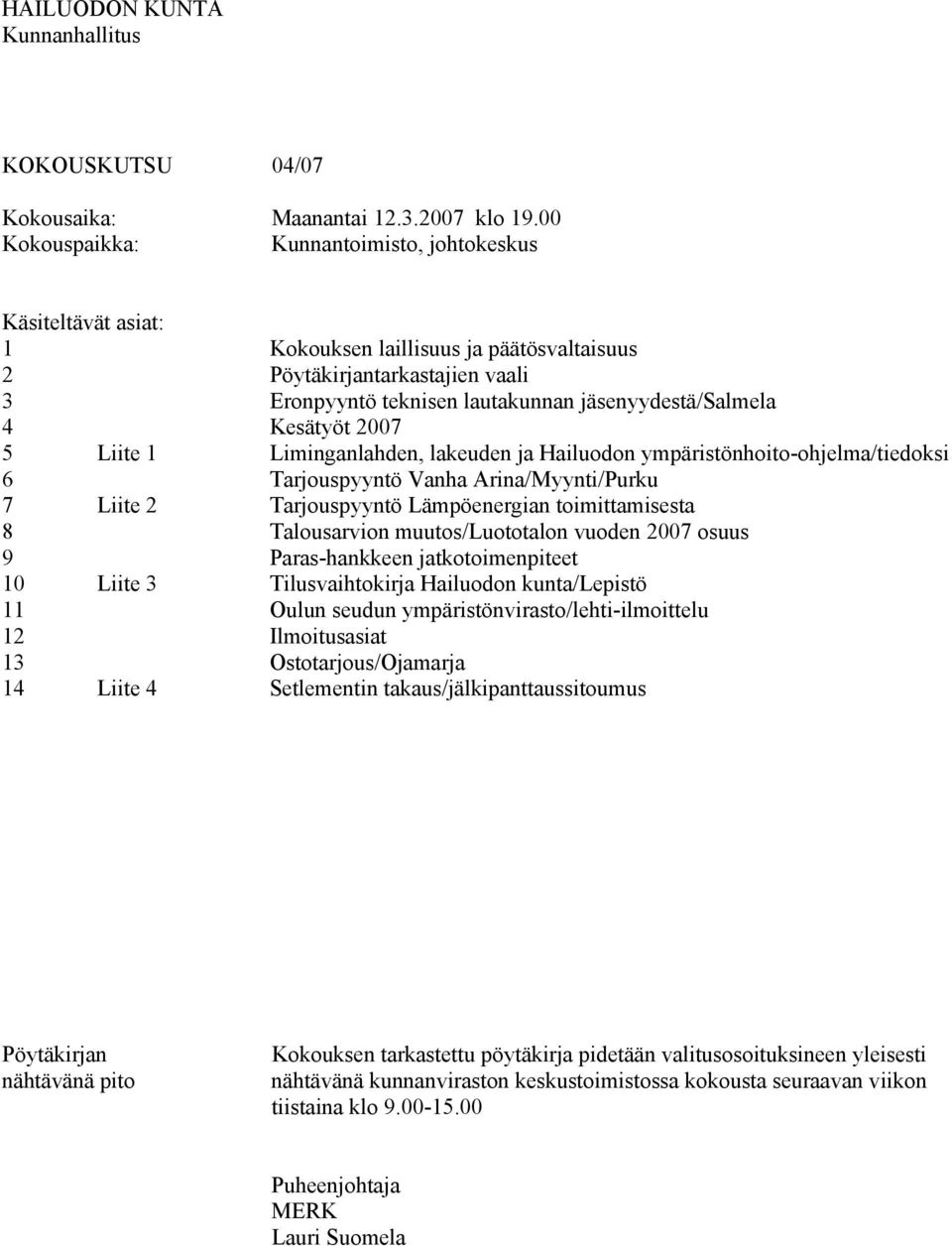 6 7 8 9 10 Liite 1 Liite 2 Liite 3 11 12 13 14 Liite 4 Kesätyöt 2007 Liminganlahden, lakeuden ja Hailuodon ympäristönhoito-ohjelma/tiedoksi Tarjouspyyntö Vanha Arina/Myynti/Purku Tarjouspyyntö