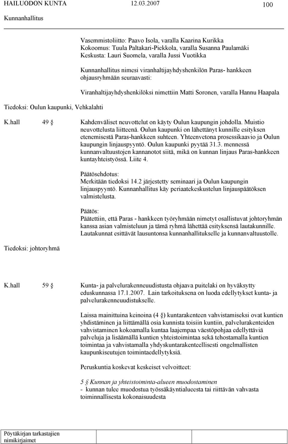 hall 49 Kahdenväliset neuvottelut on käyty Oulun kaupungin johdolla. Muistio neuvottelusta liitteenä. Oulun kaupunki on lähettänyt kunnille esityksen etenemisestä Paras-hankkeen suhteen.