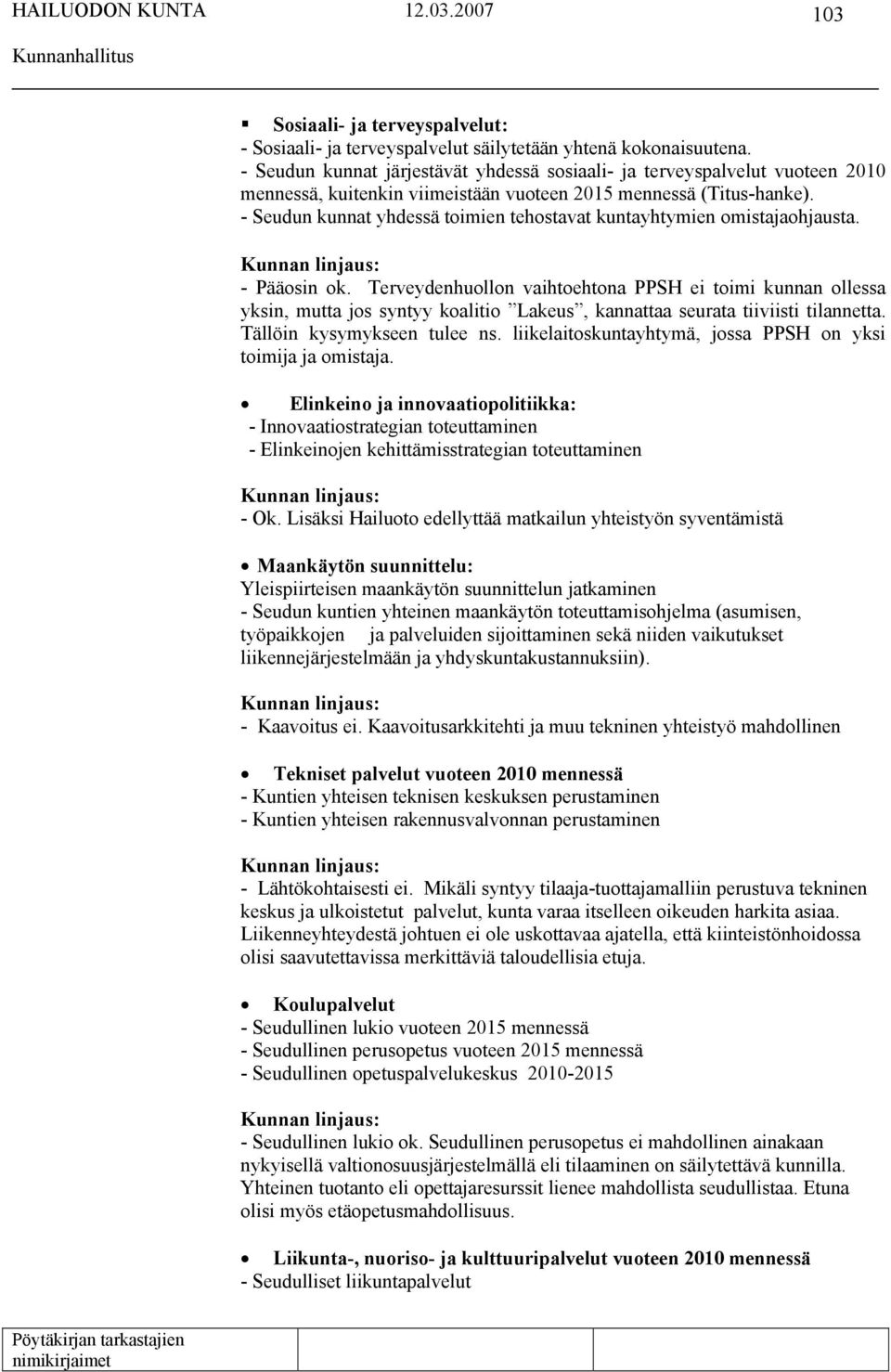 - Seudun kunnat yhdessä toimien tehostavat kuntayhtymien omistajaohjausta. Kunnan linjaus: - Pääosin ok.