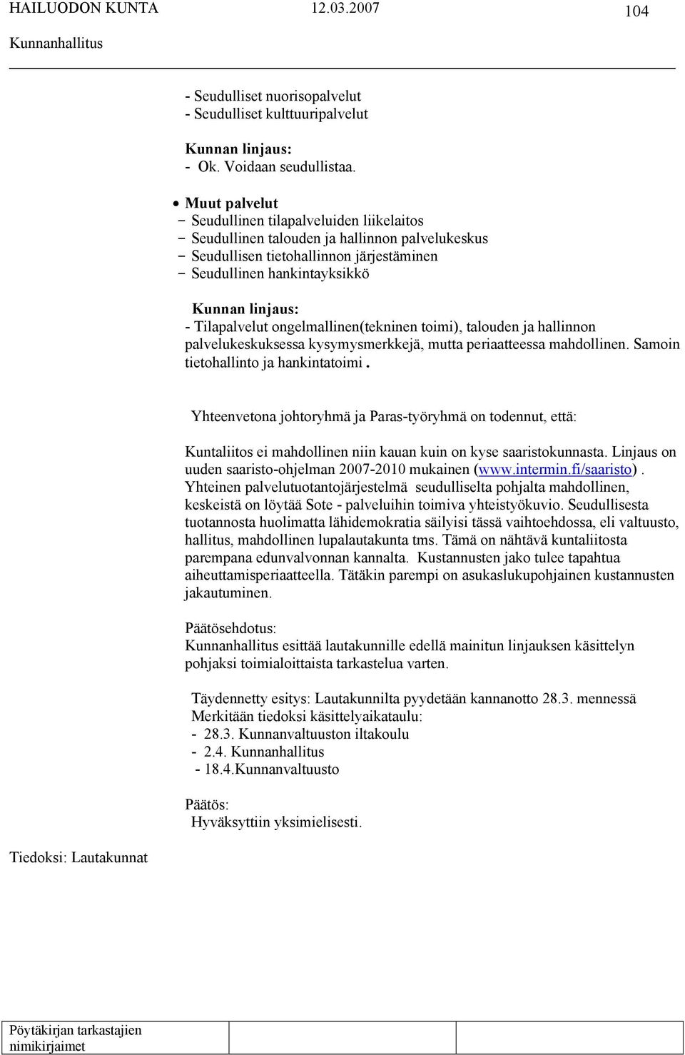 Tilapalvelut ongelmallinen(tekninen toimi), talouden ja hallinnon palvelukeskuksessa kysymysmerkkejä, mutta periaatteessa mahdollinen. Samoin tietohallinto ja hankintatoimi.
