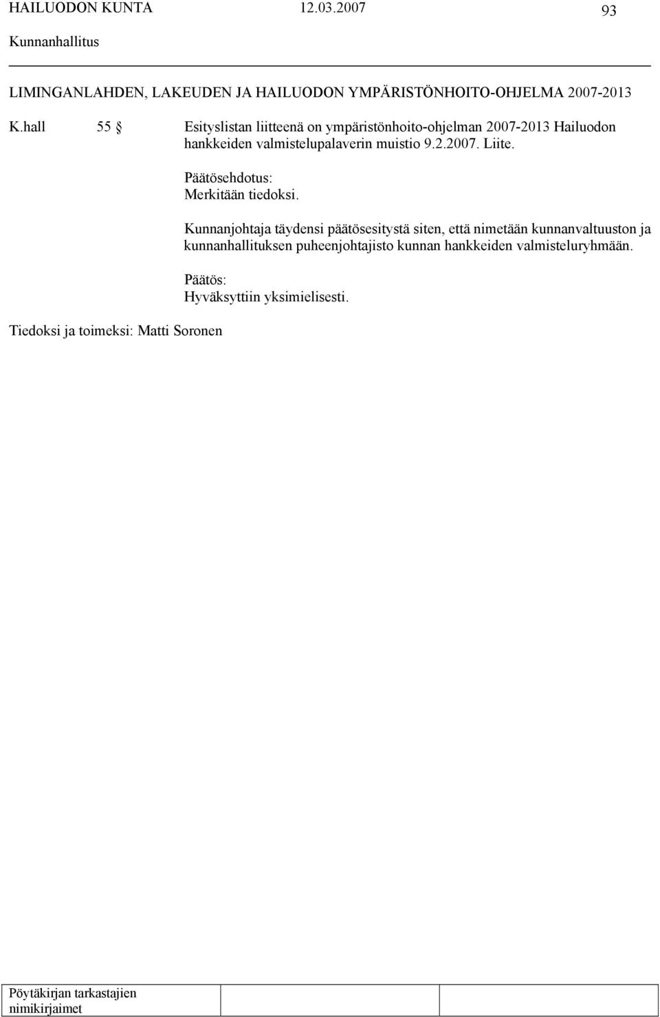 valmistelupalaverin muistio 9.2.2007. Liite. Tiedoksi ja toimeksi: Matti Soronen Merkitään tiedoksi.