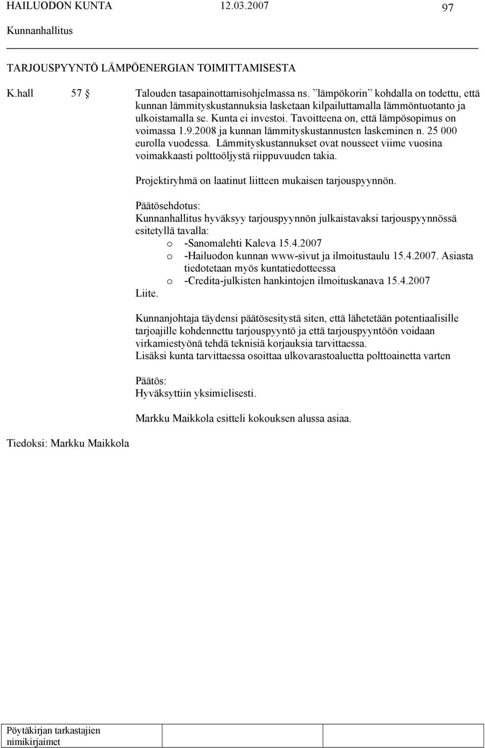 2008 ja kunnan lämmityskustannusten laskeminen n. 25 000 eurolla vuodessa. Lämmityskustannukset ovat nousseet viime vuosina voimakkaasti polttoöljystä riippuvuuden takia.