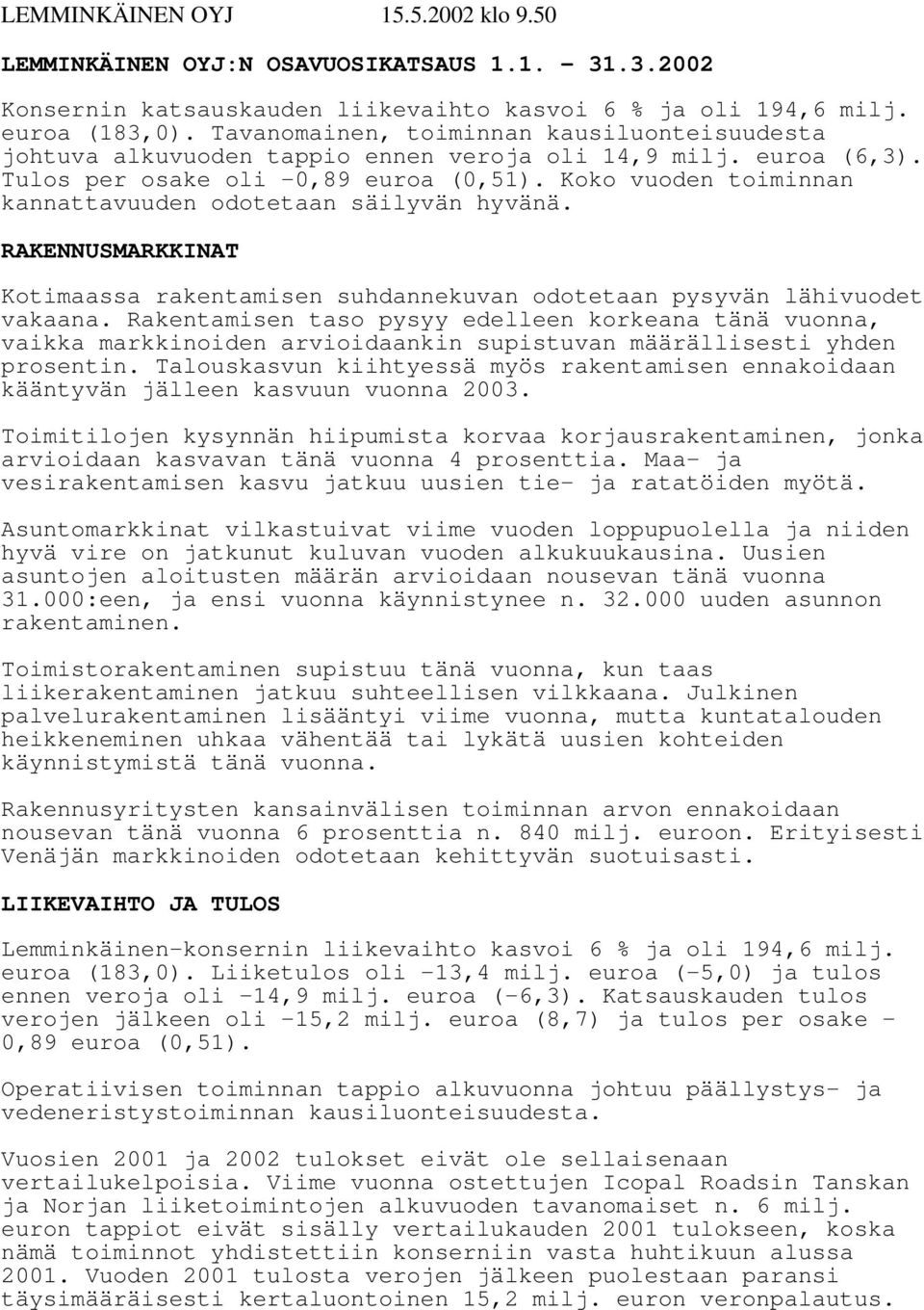 Koko vuoden toiminnan kannattavuuden odotetaan säilyvän hyvänä. RAKENNUSMARKKINAT Kotimaassa rakentamisen suhdannekuvan odotetaan pysyvän lähivuodet vakaana.