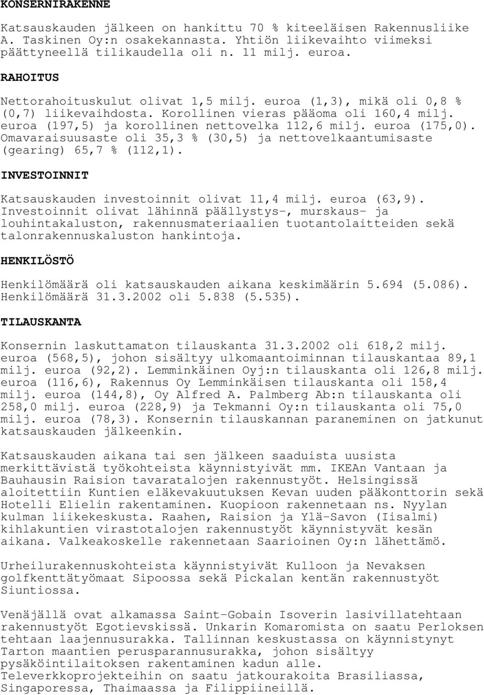 euroa (175,0). Omavaraisuusaste oli 35,3 % (30,5) ja nettovelkaantumisaste (gearing) 65,7 % (112,1). INVESTOINNIT Katsauskauden investoinnit olivat 11,4 milj. euroa (63,9).