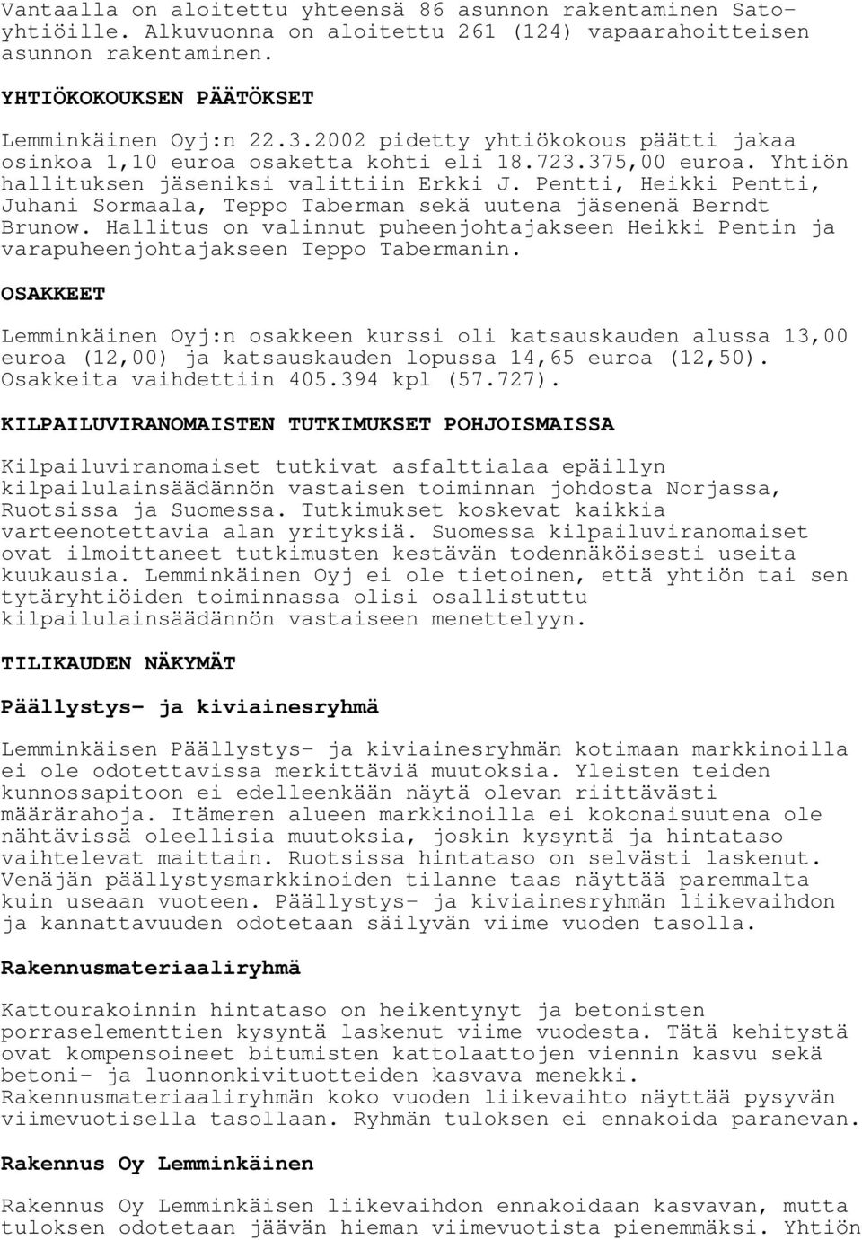 Pentti, Heikki Pentti, Juhani Sormaala, Teppo Taberman sekä uutena jäsenenä Berndt Brunow. Hallitus on valinnut puheenjohtajakseen Heikki Pentin ja varapuheenjohtajakseen Teppo Tabermanin.