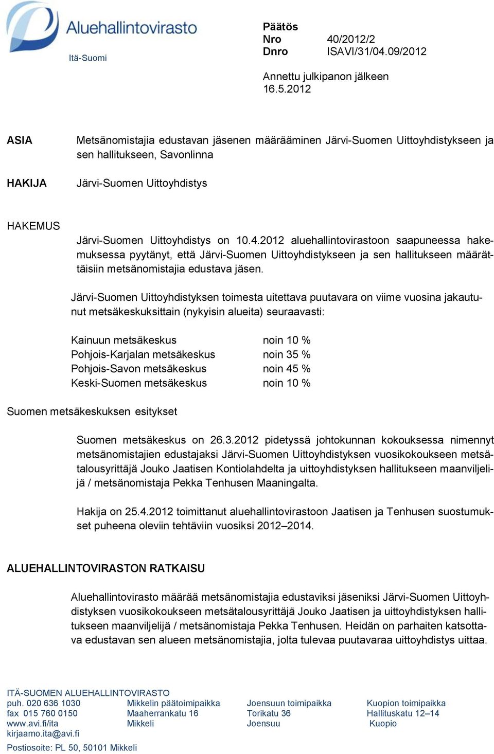 2012 aluehallintovirastoon saapuneessa hakemuksessa pyytänyt, että Järvi-Suomen Uittoyhdistykseen ja sen hallitukseen määrättäisiin metsänomistajia edustava jäsen.