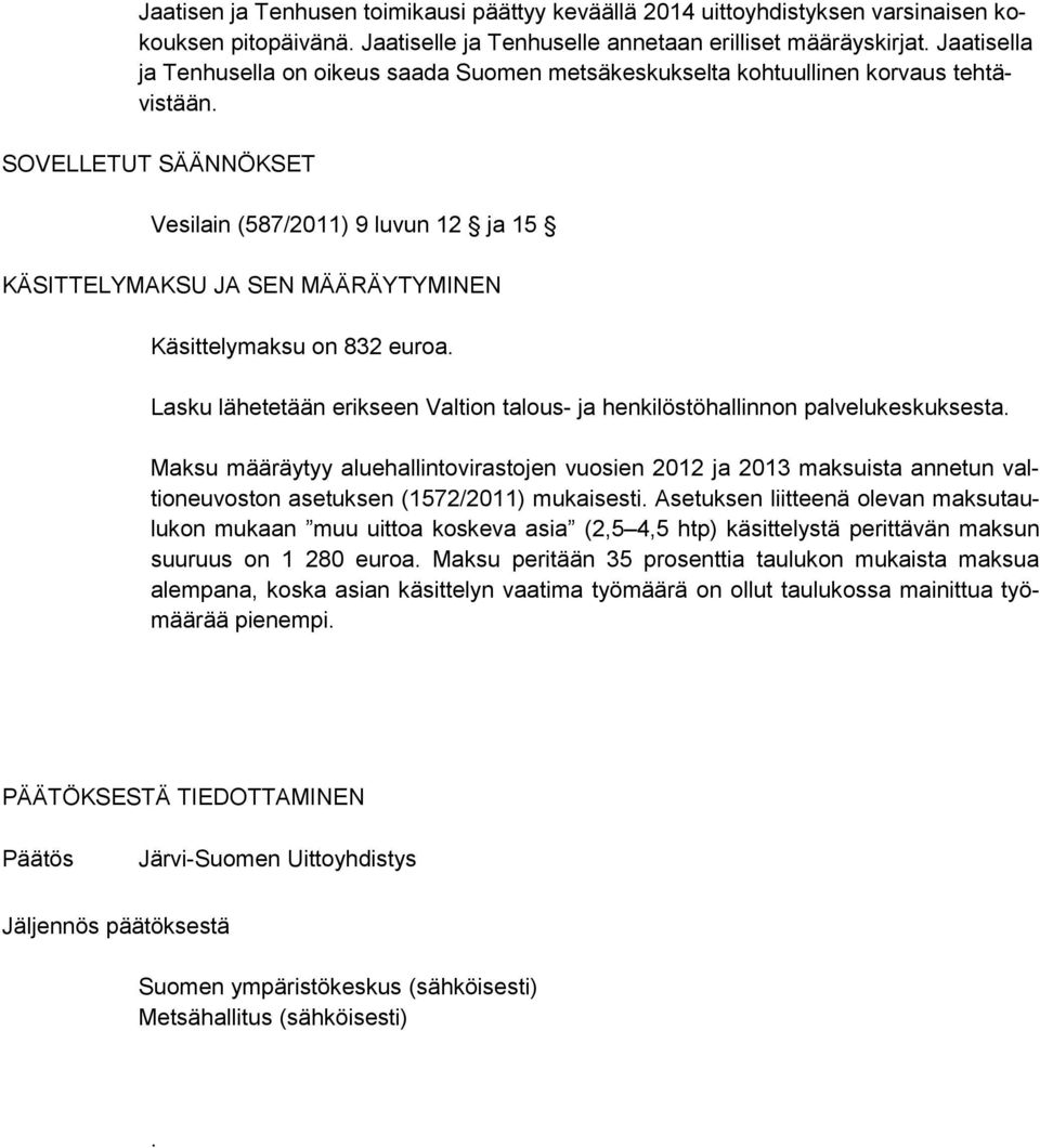 SOVELLETUT SÄÄNNÖKSET Vesilain (587/2011) 9 luvun 12 ja 15 KÄSITTELYMAKSU JA SEN MÄÄRÄYTYMINEN Käsittelymaksu on 832 euroa.