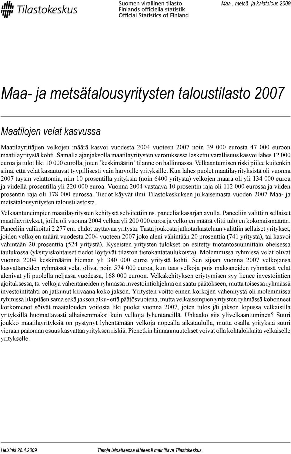 Velkaantumisen riski piilee kuitenkin siinä, että velat kasautuvat tyypillisesti vain harvoille yrityksille.