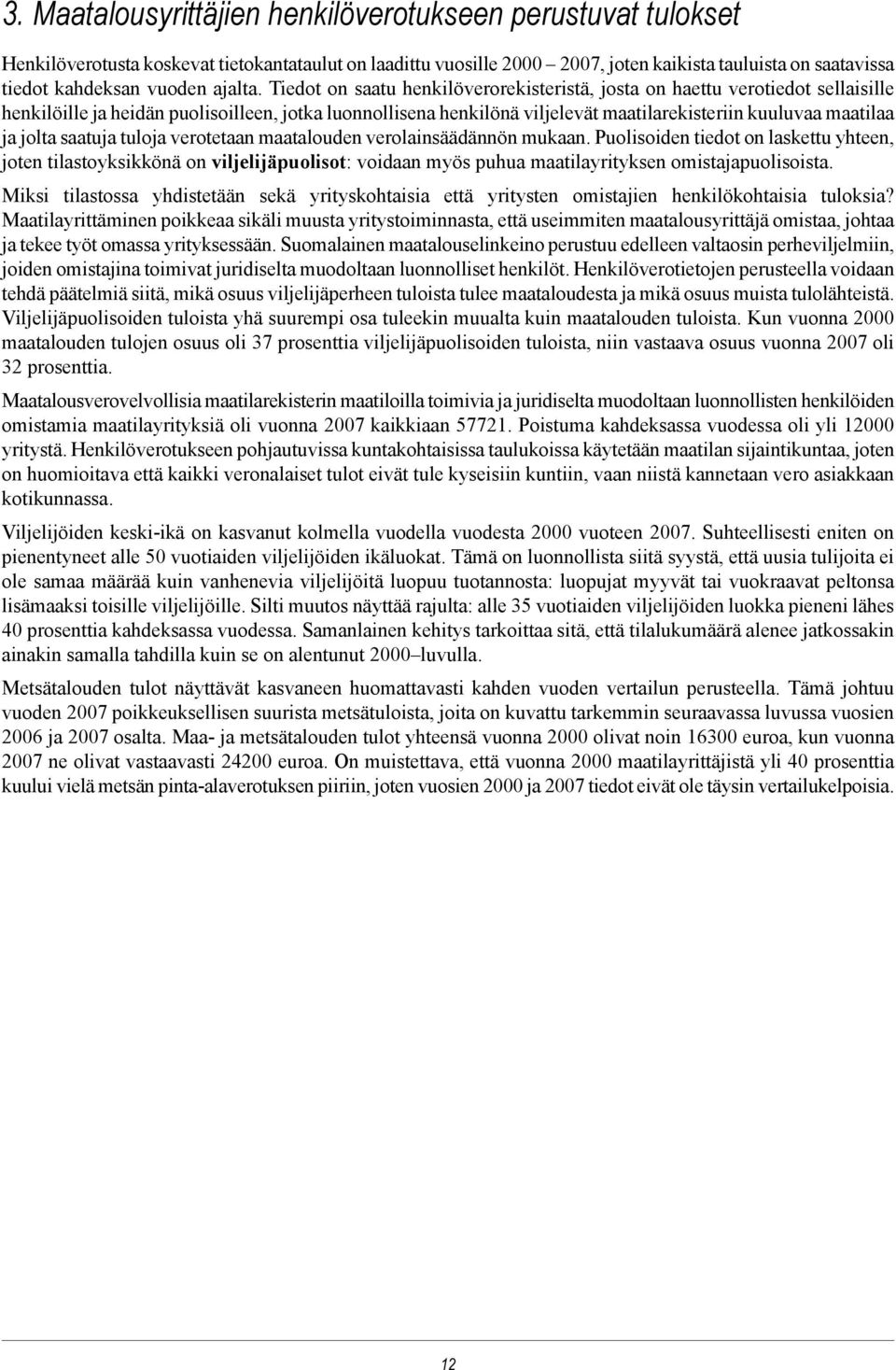 Tiedot on saatu henkilöverorekisteristä, josta on haettu verotiedot sellaisille henkilöille ja heidän puolisoilleen, jotka luonnollisena henkilönä viljelevät maatilarekisteriin kuuluvaa maatilaa ja