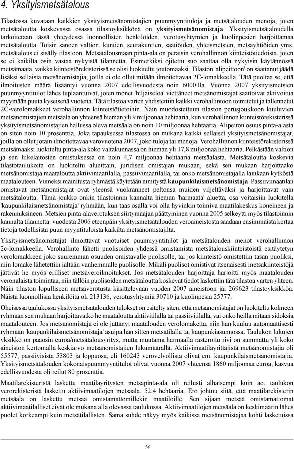Toisin sanoen valtion, kuntien, seurakuntien, säätiöiden, yhteismetsien, metsäyhtiöiden yms. metsätalous ei sisälly tilastoon.