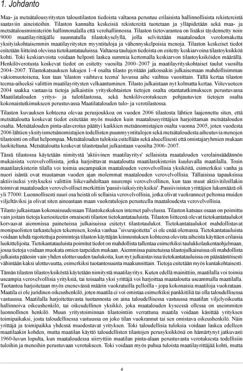 Tilaston tietovarantoa on lisäksi täydennetty noin 9000 maatilayrittäjälle suunnatulla tilastokyselyllä, jolla selvitetään maatalouden verolomaketta yksityiskohtaisemmin maatilayritysten myyntituloja