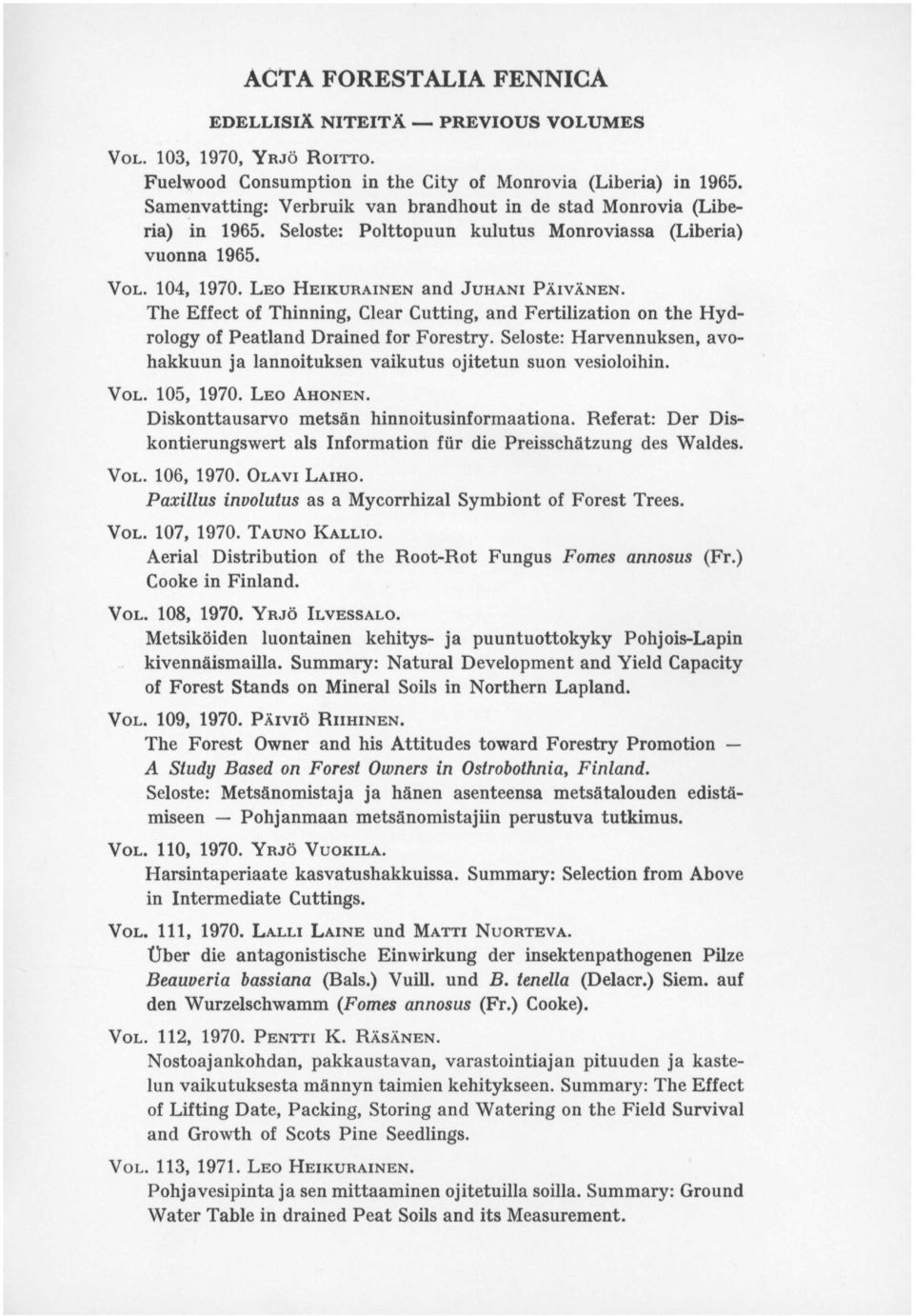 The Effect of Thinning, Clear Cutting, and Fertilization on the Hydrology of Peatland Drained for Forestry. Seloste: Harvennuksen, avohakkuun ja lannoituksen vaikutus ojitetun suon vesioloihin. VOL.