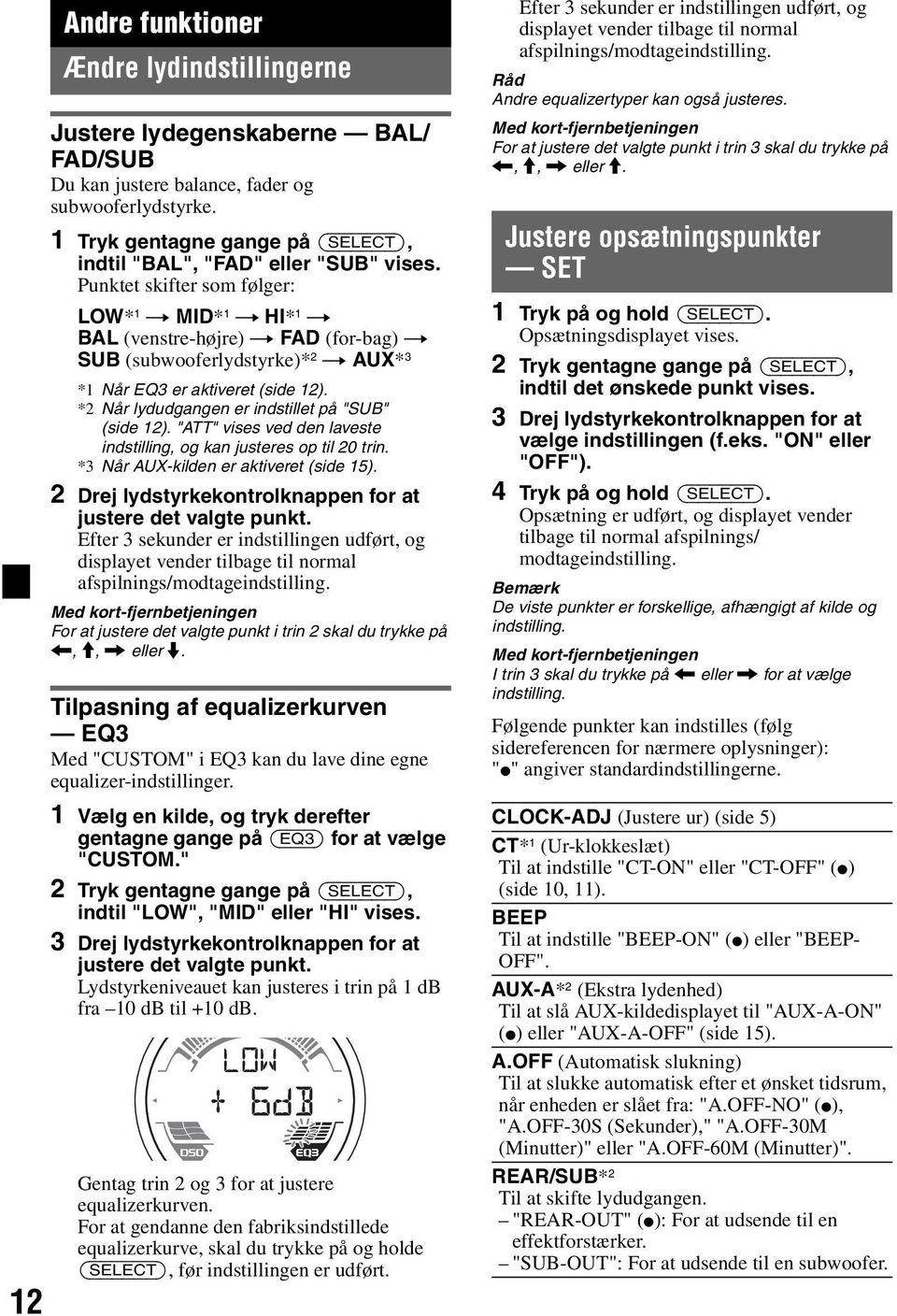 Punktet skifter som følger: LOW* 1 t MID* 1 t HI* 1 t BAL (venstre-højre) t FAD (for-bag) t SUB (subwooferlydstyrke)* 2 t AUX* 3 *1 Når EQ3 er aktiveret (side 12).