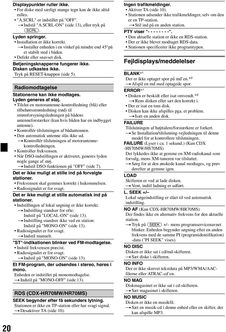 Tryk på RESET-knappen (side 5). Radiomodtagelse Stationerne kan ikke modtages. Lyden generes af støj.