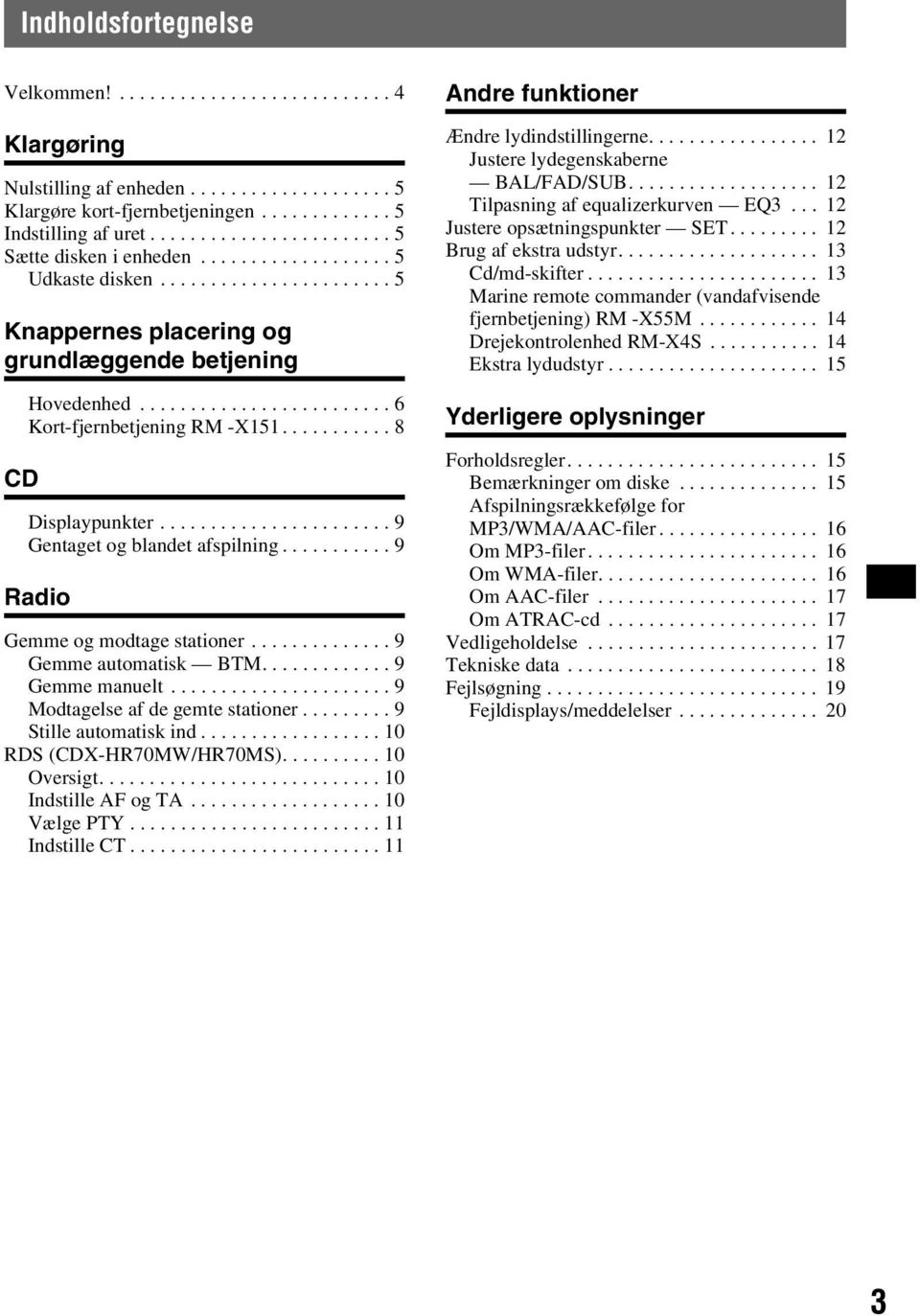 ........................ 6 Kort-fjernbetjening RM -X151........... 8 Displaypunkter....................... 9 Gentaget og blandet afspilning........... 9 Radio Gemme og modtage stationer.