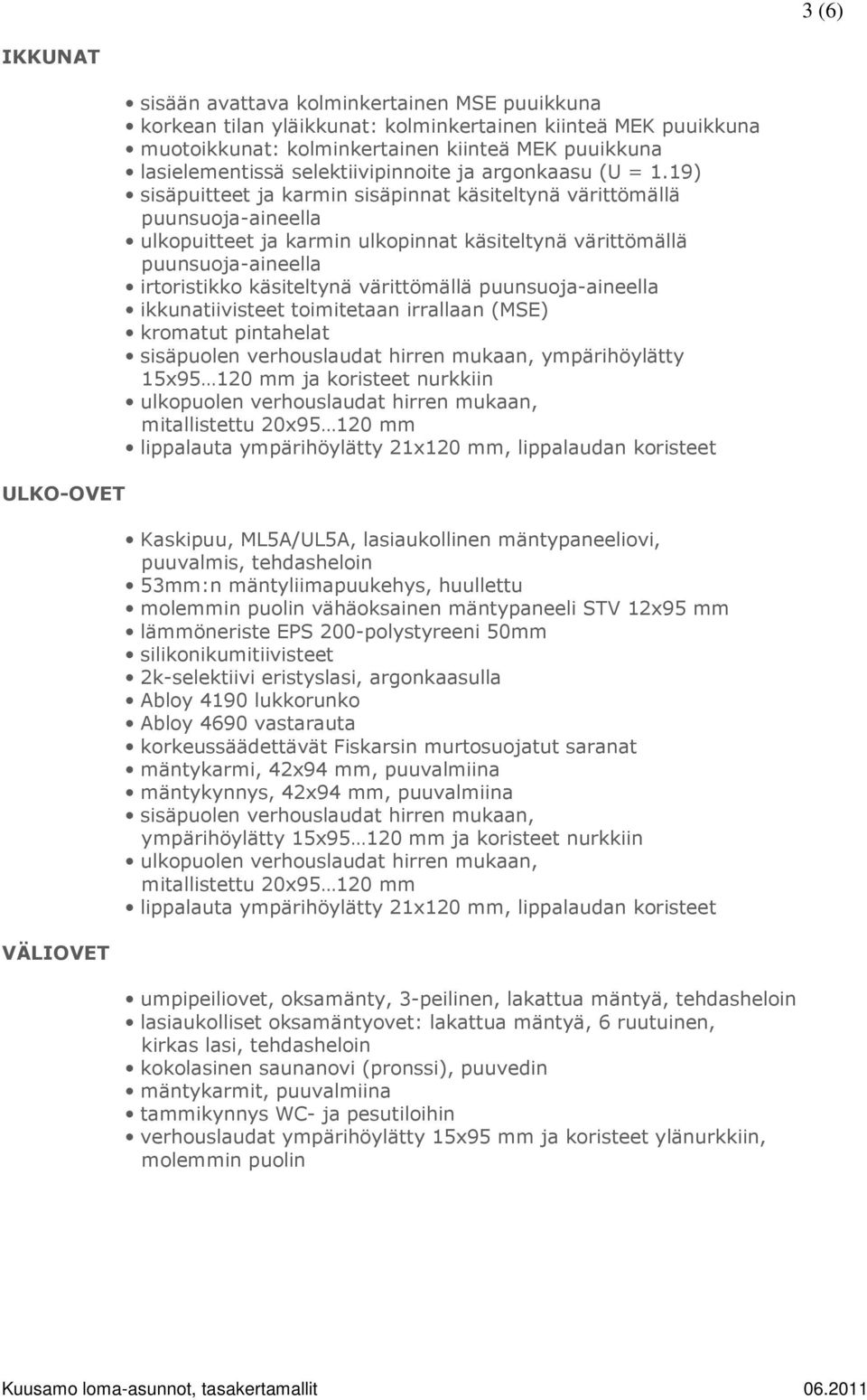 19) sisäpuitteet ja karmin sisäpinnat käsiteltynä värittömällä puunsuoja-aineella ulkopuitteet ja karmin ulkopinnat käsiteltynä värittömällä puunsuoja-aineella irtoristikko käsiteltynä värittömällä