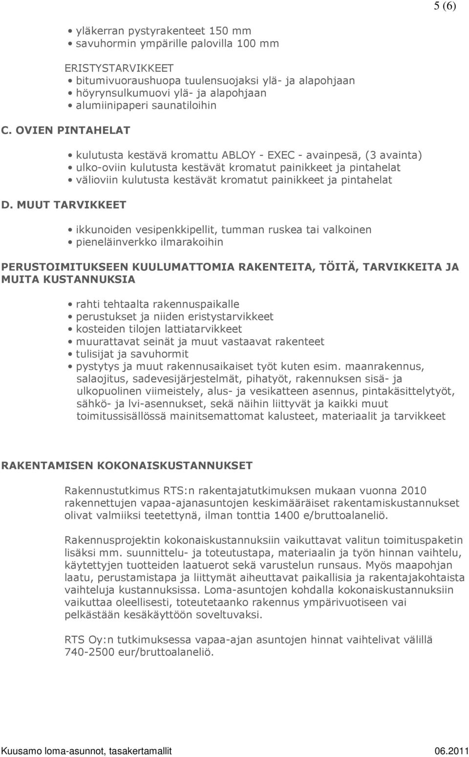 MUUT TARVIKKEET kulutusta kestävä kromattu ABLOY - EXEC - avainpesä, (3 avainta) ulko-oviin kulutusta kestävät kromatut painikkeet ja pintahelat välioviin kulutusta kestävät kromatut painikkeet ja