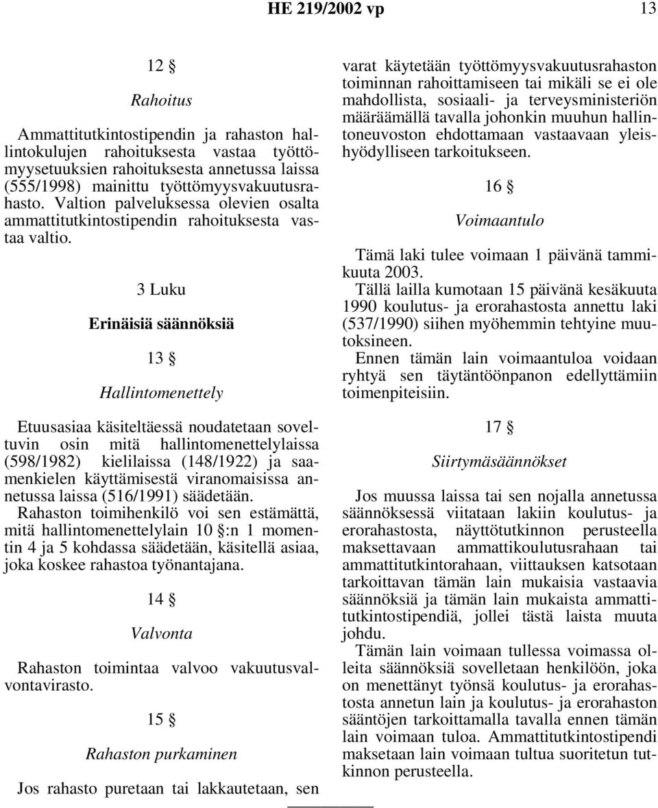 3 Luku Erinäisiä säännöksiä 13 Hallintomenettely varat käytetään työttömyysvakuutusrahaston toiminnan rahoittamiseen tai mikäli se ei ole mahdollista, sosiaali- ja terveysministeriön määräämällä