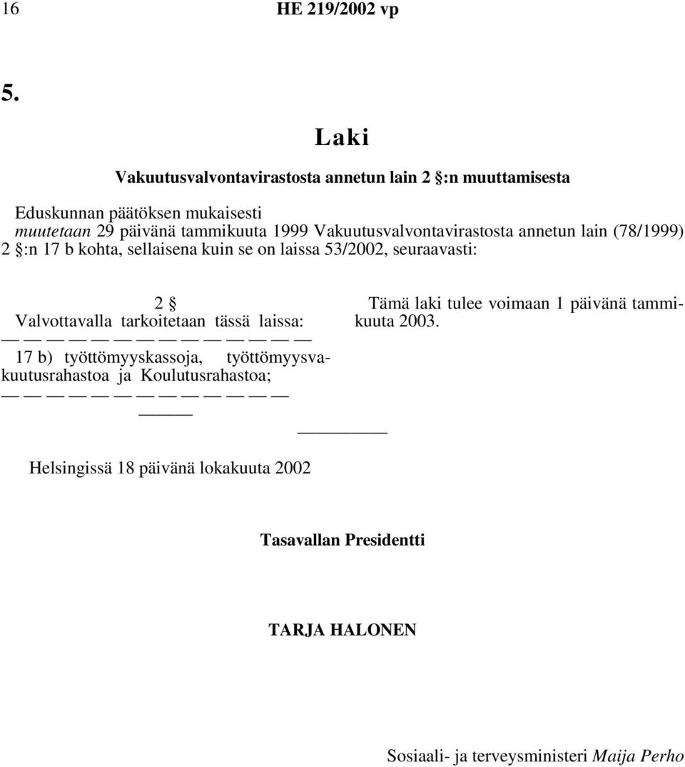 Vakuutusvalvontavirastosta annetun lain (78/1999) 2 :n 17 b kohta, sellaisena kuin se on laissa 53/2002, seuraavasti: 2 Valvottavalla