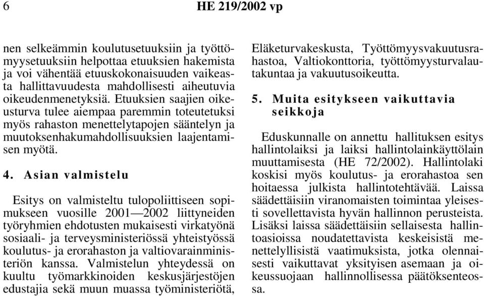 Asian valmistelu Esitys on valmisteltu tulopoliittiseen sopimukseen vuosille 2001 2002 liittyneiden työryhmien ehdotusten mukaisesti virkatyönä sosiaali- ja terveysministeriössä yhteistyössä