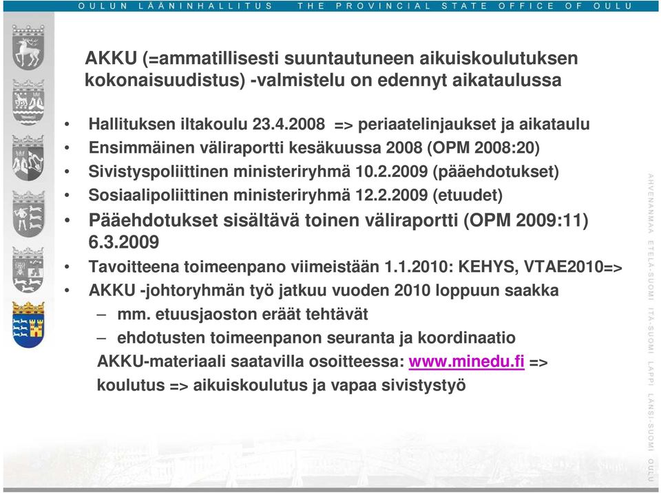 2.2009 (etuudet) Pääehdotukset sisältävä toinen väliraportti (OPM 2009:11) 6.3.2009 Tavoitteena toimeenpano viimeistään 1.1.2010: KEHYS, VTAE2010=> AKKU -johtoryhmän työ jatkuu vuoden 2010 loppuun saakka mm.