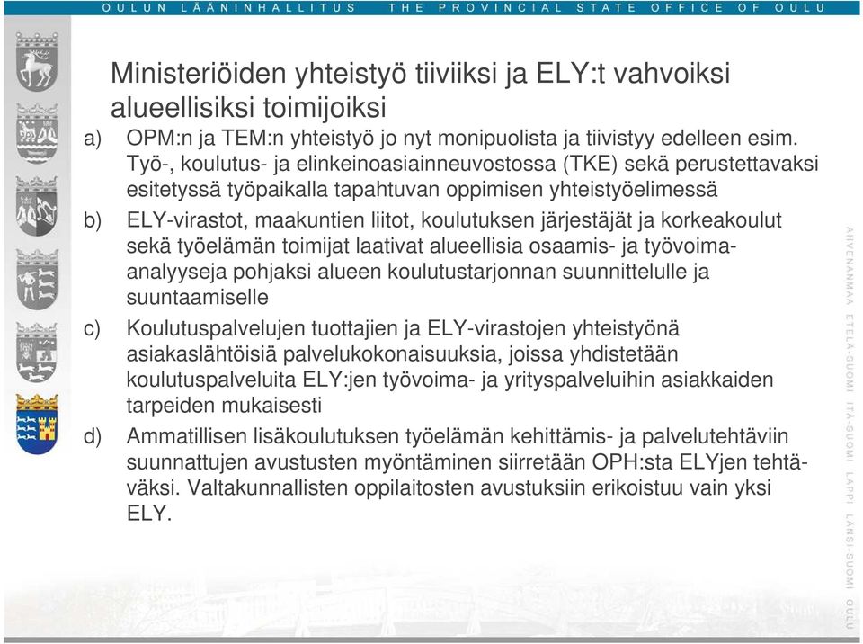 korkeakoulut sekä työelämän toimijat laativat alueellisia osaamis- ja työvoimaanalyyseja pohjaksi alueen koulutustarjonnan suunnittelulle ja suuntaamiselle c) Koulutuspalvelujen tuottajien ja