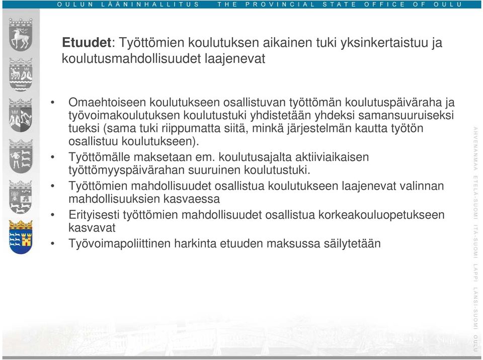 Työttömälle maksetaan em. koulutusajalta aktiiviaikaisen työttömyyspäivärahan suuruinen koulutustuki.