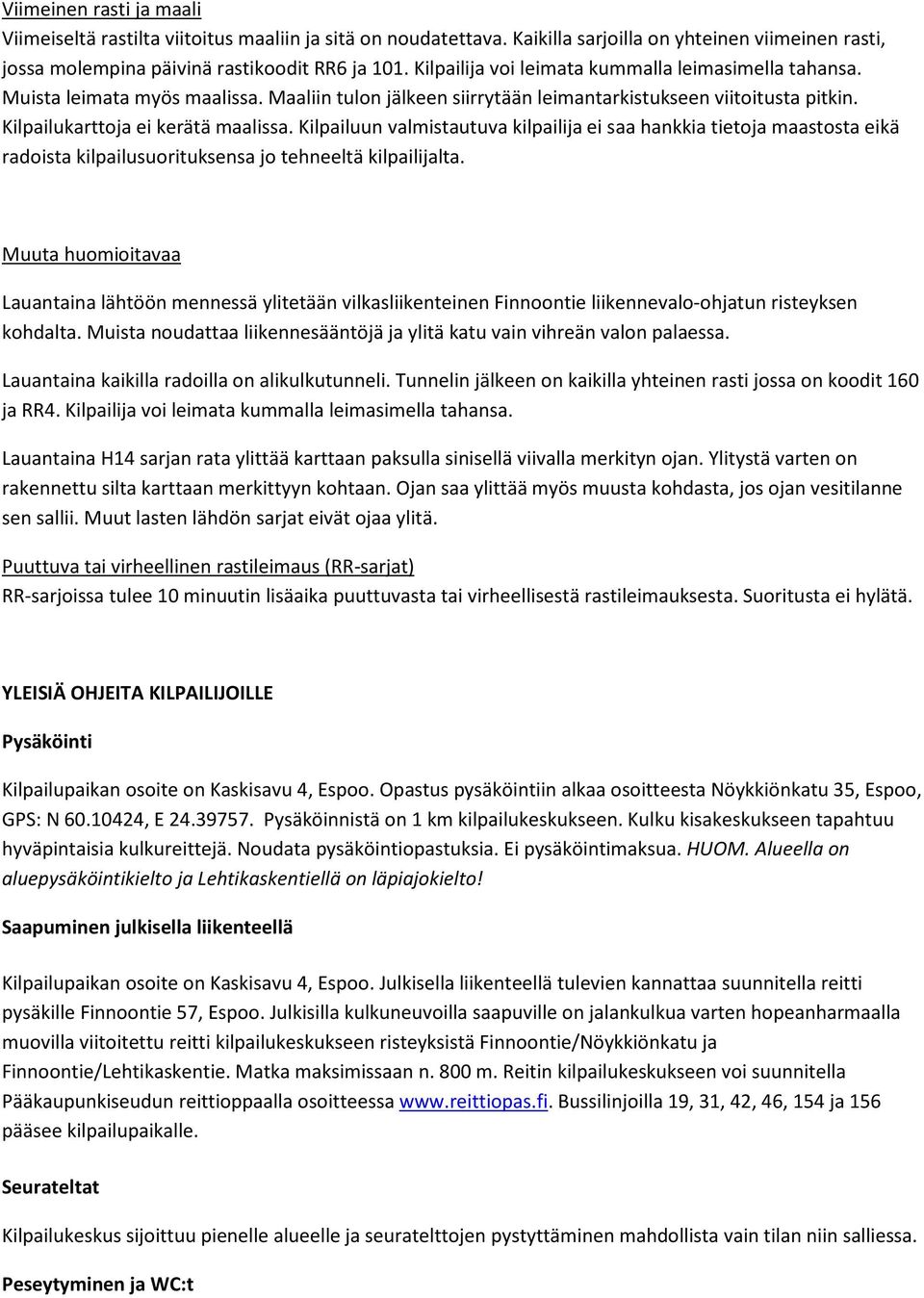 Kilpailuun valmistautuva kilpailija ei saa hankkia tietoja maastosta eikä radoista kilpailusuorituksensa jo tehneeltä kilpailijalta.