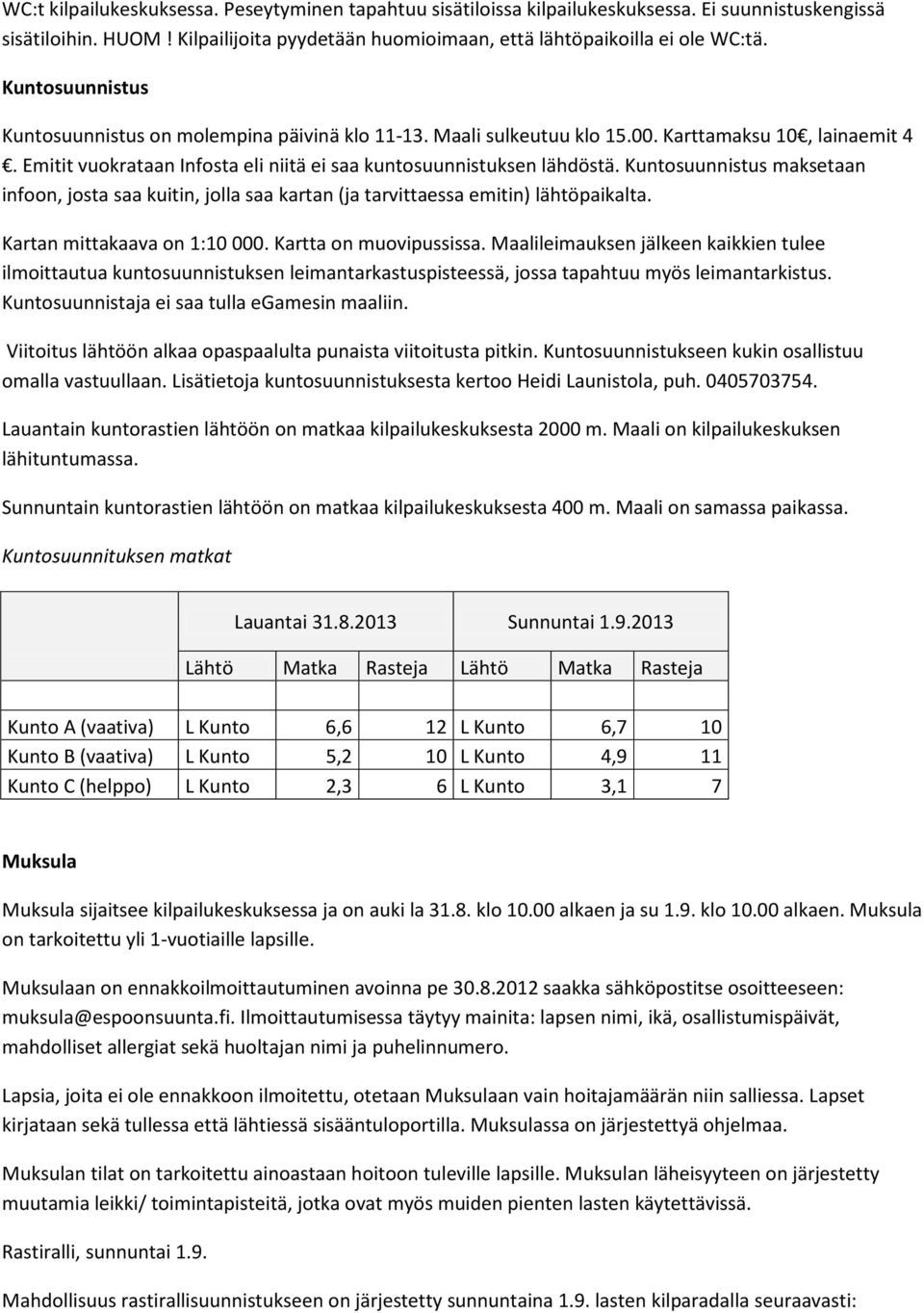 Kuntosuunnistus maksetaan infoon, josta saa kuitin, jolla saa kartan (ja tarvittaessa emitin) lähtöpaikalta. Kartan mittakaava on 1:10 000. Kartta on muovipussissa.