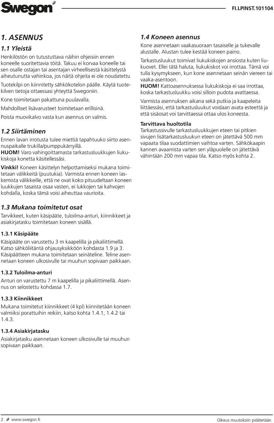 Käytä tuotekilven tietoja ottaessasi yhteyttä Swegoniin. Kone toimitetaan pakattuna puulavalla. Mahdolliset lisävarusteet toimitetaan erillisinä. Poista muovikalvo vasta kun asennus on valmis. 1.