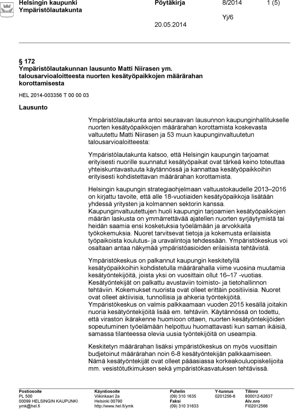 korottamista koskevasta valtuutettu Matti Niirasen ja 53 muun kaupunginvaltuutetun talousarvioaloitteesta: katsoo, että Helsingin kaupungin tarjoamat erityisesti nuorille suunnatut kesätyöpaikat ovat