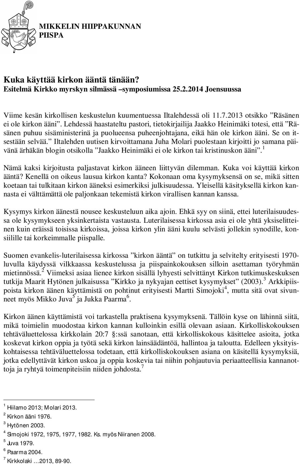 Lehdessä haastateltu pastori, tietokirjailija Jaakko Heinimäki totesi, että Räsänen puhuu sisäministerinä ja puolueensa puheenjohtajana, eikä hän ole kirkon ääni. Se on itsestään selvää.
