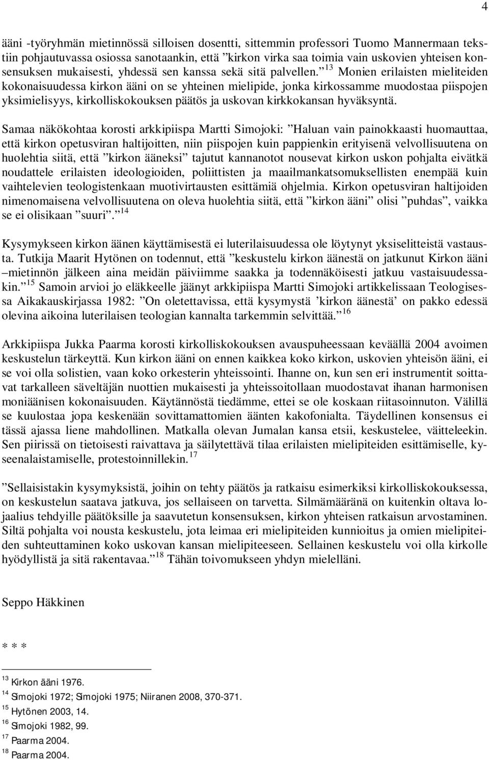 13 Monien erilaisten mieliteiden kokonaisuudessa kirkon ääni on se yhteinen mielipide, jonka kirkossamme muodostaa piispojen yksimielisyys, kirkolliskokouksen päätös ja uskovan kirkkokansan