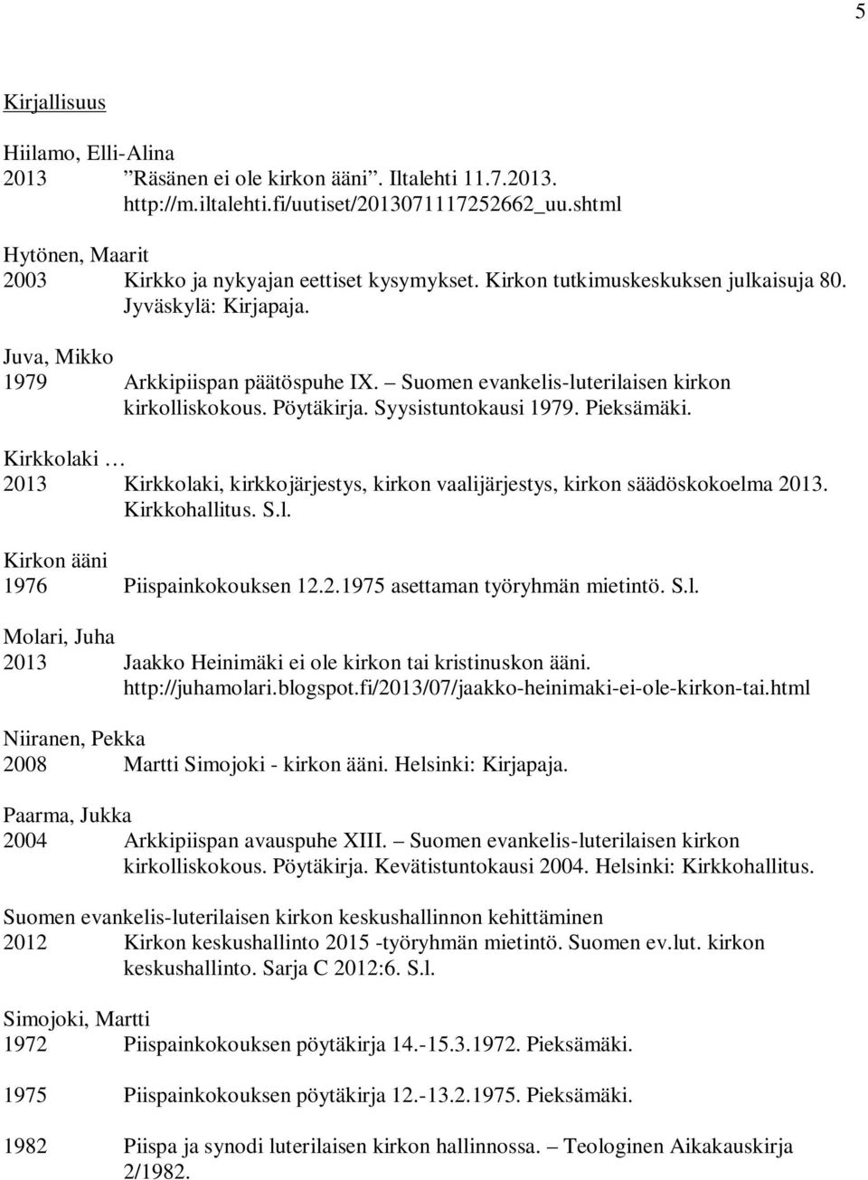 Suomen evankelis-luterilaisen kirkon kirkolliskokous. Pöytäkirja. Syysistuntokausi 1979. Pieksämäki. Kirkkolaki 2013 Kirkkolaki, kirkkojärjestys, kirkon vaalijärjestys, kirkon säädöskokoelma 2013.