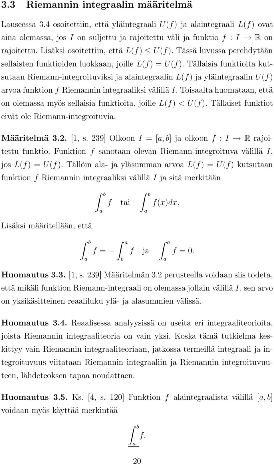 Tällisi funktioit kutsutn Riemnn-integroituviksi j lintegrlin L(f) j yläintegrlin U(f) rvo funktion f Riemnnin integrliksi välillä I.