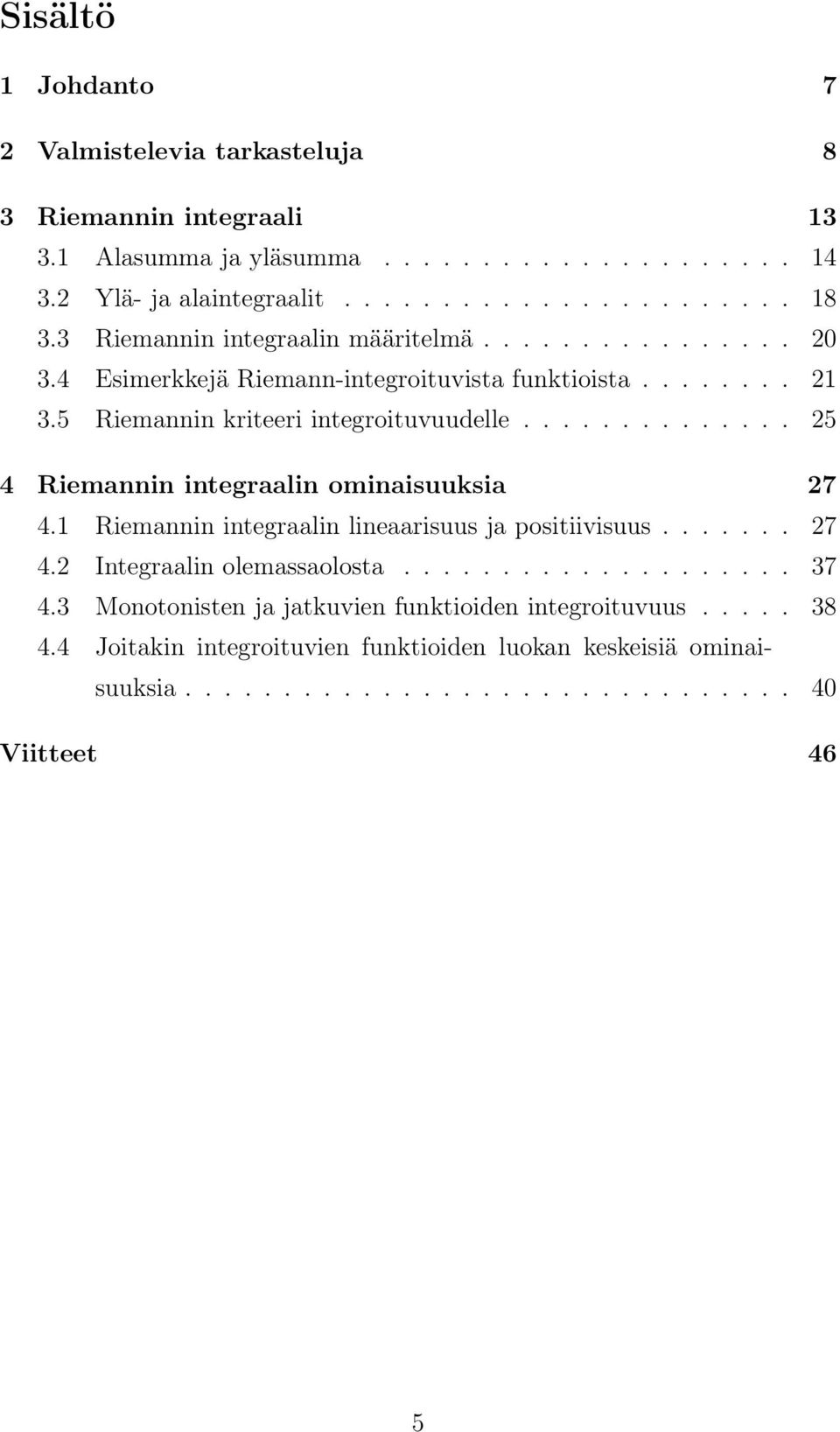 ............. 25 4 Riemnnin integrlin ominisuuksi 27 4.1 Riemnnin integrlin linerisuus j positiivisuus....... 27 4.2 Integrlin olemssolost.................... 37 4.