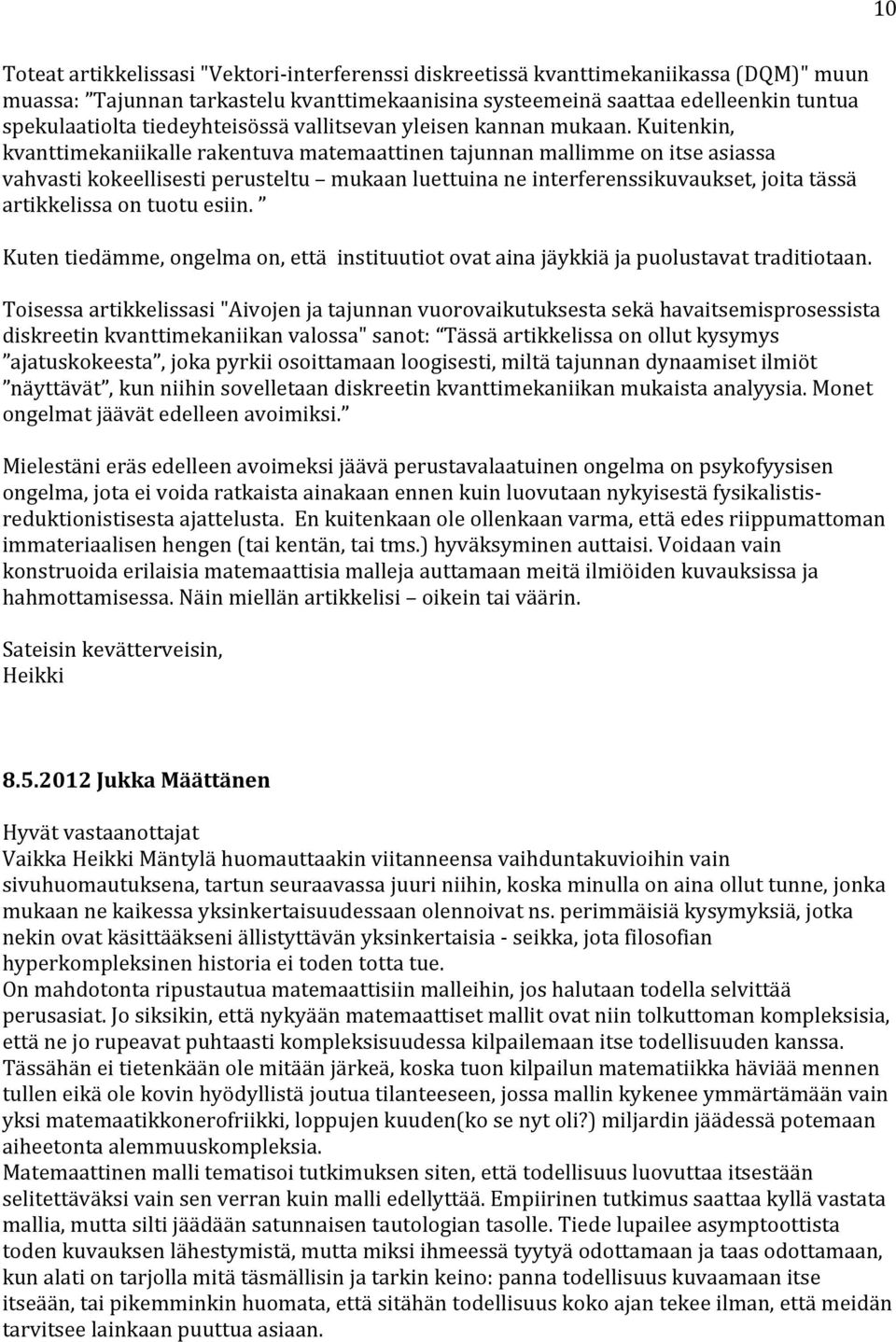 Kuitenkin, kvanttimekaniikalle rakentuva matemaattinen tajunnan mallimme on itse asiassa vahvasti kokeellisesti perusteltu mukaan luettuina ne interferenssikuvaukset, joita tässä artikkelissa on