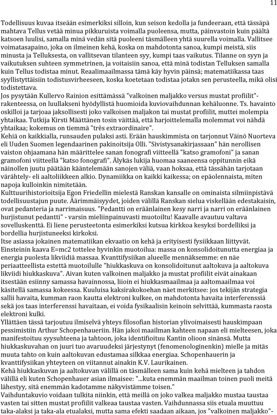 Vallitsee voimatasapaino, joka on ilmeinen kehä, koska on mahdotonta sanoa, kumpi meistä, siis minusta ja Telluksesta, on vallitsevan tilanteen syy, kumpi taas vaikutus.