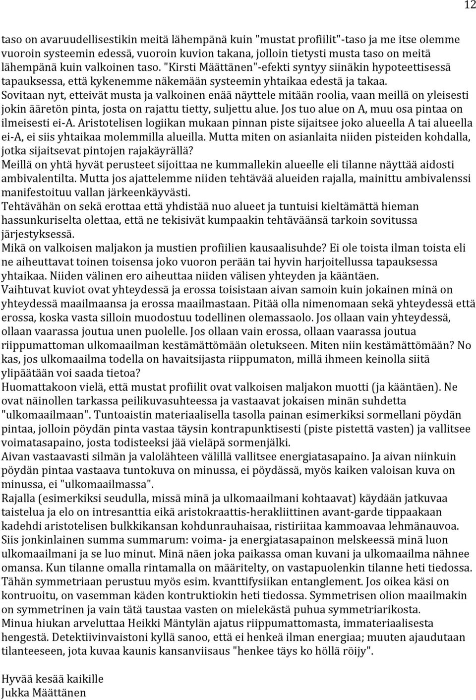 Sovitaan nyt, etteivät musta ja valkoinen enää näyttele mitään roolia, vaan meillä on yleisesti jokin ääretön pinta, josta on rajattu tietty, suljettu alue.